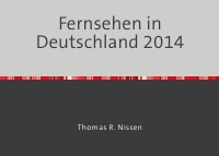 Fernsehen in Deutschland 2014 - Vorurteile sichtbar gemacht - Thomas R. Nissen