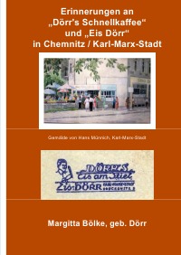 Erinnerung an "Dörr's Schnellkaffee" und "Eis Dörr" in Chemnitz und Karl-Marx-Stadt - "Dörr's Schnellkaffee" und "Eis Dörr" - Margitta Bölke