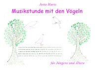 Musikstunde mit den Vögeln - eine musische Geschichte für Jüngere und Ältere - Jutta Hartz