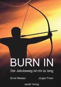 BURN IN - Der Jakobsweg ist mir zu lang - Ernst / Jürgen Weeber / Freisl
