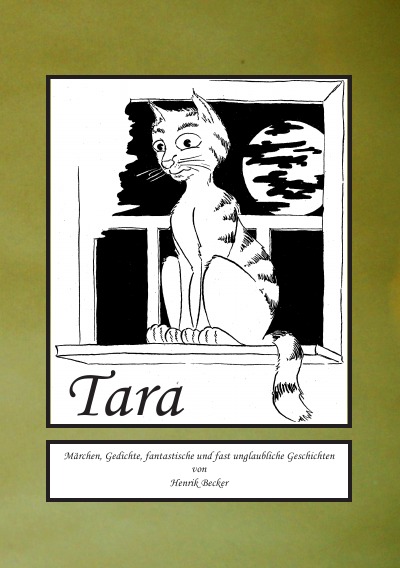 'Cover von Tara…..Märchen, Gedichte, fantastische und fast unglaubliche Geschichten'-Cover