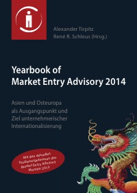 Yearbook of Market Entry Advisory 2014 - Asien & Osteuropa als Ausgangspunkt und Ziel unternehmerischer Internationalisierung - Alexander Tirpitz, René R. Schleus