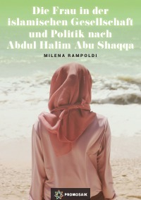Die Frau in der islamischen Gesellschaft und Politik nach Abdul Halim Abu Shaqqa - Milena Rampoldi