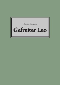 Gefreiter Leo - Otto Greiter-Stumm