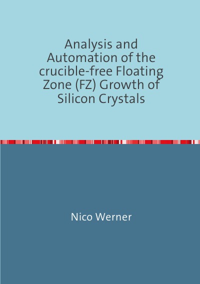 'Analysis and Automation of the crucible-free Floating Zone (FZ) Growth of Silicon Crystals'-Cover