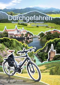 Durchgefahren - Meine Radreise vom Chiemgau zum Niederrhein - 1015 Kilometer durch Deutschland - Carsten Walter