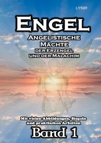 ENGEL - Band 1 - Angelistische Kräfte der Erzengel und der Malachim - Frater LYSIR