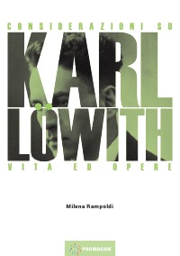Considerazioni su Karl Löwith - Vita ed opere - Milena Rampoldi