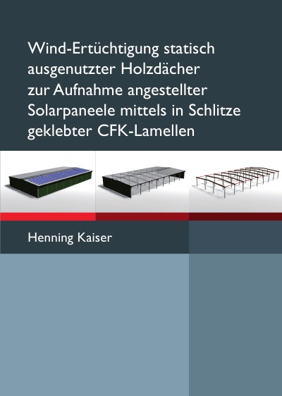'Cover von Wind-Ertüchtigung statisch ausgenutzter Holzdächer zur Aufnahme angestellter Solarpaneele mittels in Schlitze geklebter CFK-Lamellen'-Cover
