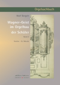 Wagner-Geist im Orgelbau der Schüler, Band 2 - Stettin - St. Nikolai - Wolf Bergelt