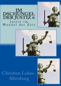 Im Dschungel der Justiz 6 - Justiz im Wandel der Zeit - Christian Lukas-Altenburg