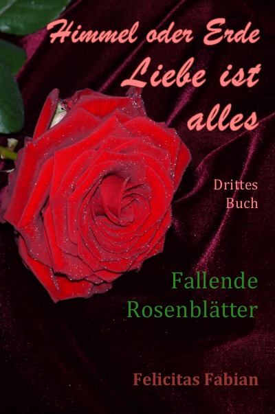 'Cover von Himmel oder Erde – Liebe ist alles – Band 3 – Fallende Rosenblätter'-Cover