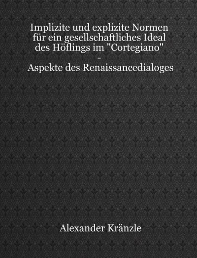 'Cover von Implizite und explizite Normen für ein gesellschaftliches Ideal des Höflings im „Cortegiano“ – Aspekte des Renaissancedialoges'-Cover