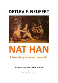 NAT HAN.  - A TRUE STORY IN AN UNTRUE WORLD. - detlev franz neufert