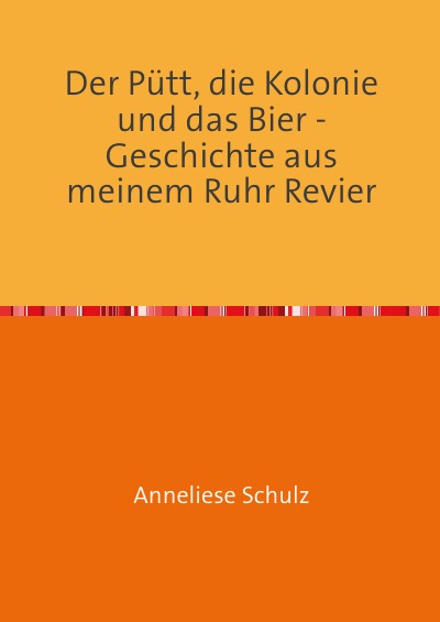 'Der Pütt, die Kolonie und das Bier – Geschichte aus meinem Ruhr Revier'-Cover