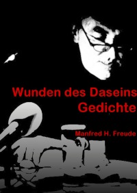 Wunden des Daseins - Gedichte - Manfred H. Freude