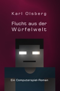 Flucht aus der Würfelwelt - Ein Computerspiel-Roman - Karl Olsberg