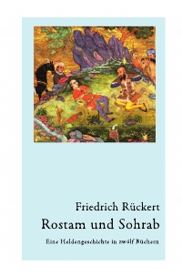 Rostam und Sohrab - Eine Heldengeschichte in zwölf Büchern - Neuausgabe - Friedrich Rückert