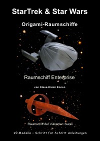 StarTrek & Star Wars - Origami-Raumschiffe - 20 Raumschiffsmodelle mit Schritt für Schritt Anleitungen - Klaus-Dieter Ennen