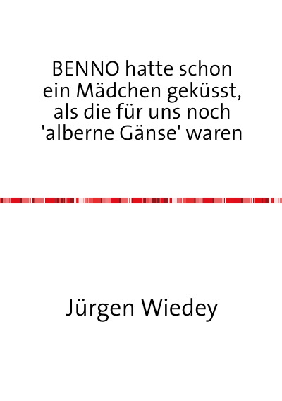 'BENNO hatte schon ein Mädchen geküsst, als Mädchen für uns noch ‚alberne Gänse‘ waren'-Cover