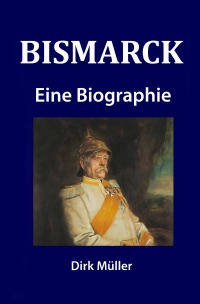 Bismarck - Eine Biographie - Dirk Müller