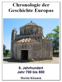 Chronologie Europas 8 - Chronologie der Geschichte Europas - 8 Jahrhundert - Jahr 700-800 - Martin Klonnek