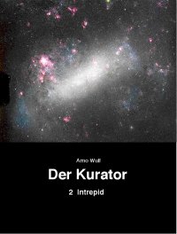 Der Kurator, Band 2 - Intrepid - Arno Wulf