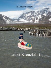 Tatort Kreuzfahrt - Auch in der Antarktis wird gemordet - Elsbeth Weckerle