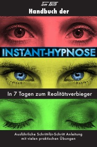 Handbuch der Instant-Hypnose - In 7 Tagen zum Realitätsverbieger - Tom Faith