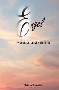 Engel - unsere geistigen Helfer - Stefanie Kosmalla, Silvia Pederiva, Carmen Baumann