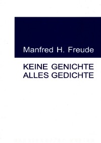 Keine Genichte - Alles Gedichte - Gedichte - Manfred H. Freude
