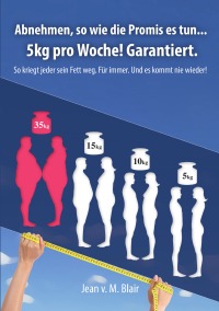 Abnehmen, so wie die Promis es tun .. 5kg pro Woche. Garantiert! - 5 kg pro Woche. Garantiert! - Jean Blair