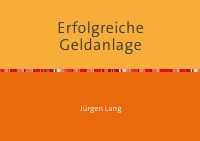 Erfolgreiche Geldanlage - Grundlagen für Geldanleger - Jürgen Lang