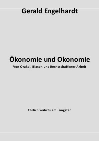Ökonomie und Okonomie - Von Orakel, Blasen und Rechtschaffener Arbeit - Gerald Engelhardt