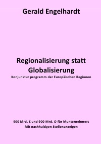 Regionalisierung statt Globalisierung - Konjunktur programm der Europäischen Regionen - Gerald Engelhardt