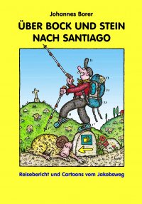 ÜBER BOCK UND STEIN NACH SANTIAGO - Reisebericht und Cartoons vom Jakobsweg - Johannes Borer
