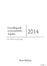 Grundlegende wirtschaftliche Aspekte 2014 - inkl. Selbsttest mit 50 Fragen - Boris Bürküp