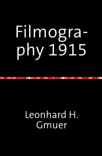 Filmography 1915 - A selected Film-Index for the Year 1915 - Leonhard Gmür