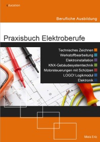 Praxisbuch Elektroberufe - Berufliche Ausbildung - Meis Eric