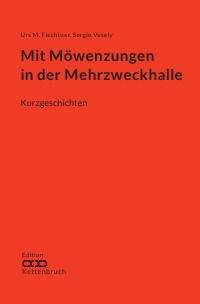 Mit Möwenzungen in der Mehrzweckhalle - Kurzgeschichten - Cornelia Gräbner, Urs M. Fiechtner, Sergio Vesely
