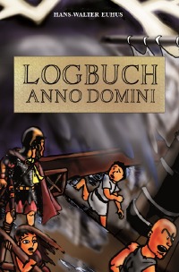 Logbuch Anno Domini - Vom Holodeck in die Römerzeit - Hans-Walter Euhus