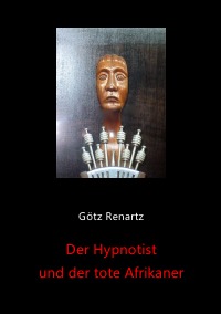 Der Hypnotist und der tote Afrikaner - Götz Renartz
