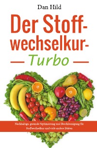 Der Stoffwechselkur-Turbo - Nachhaltige, gesunde Optimierung und Beschleunigung für Stoffwechselkur und viele andere Diäten - Dan Hild
