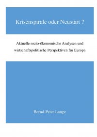 Krisenspirale oder Neustart? - Aktuelle sozio-ökomische Analysen und wirtschaftspolitische Perspektiven für Europa - Bernd-Peter Lange
