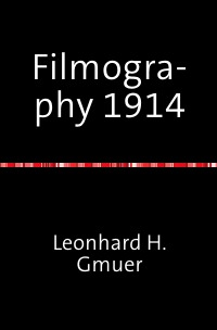Filmography 1914 - A selected Film-Index for the Year 1914 - Leonhard Gmür