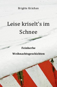 Leise kriselt's im Schnee - Feinherbe Weihnachtsgeschichten - Brigitte Krächan