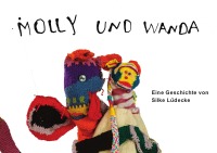 Molly und Wanda - Ein kunstvoll gestaltetes Trostbuch für alle, die groß oder klein, bunt oder einfarbig, wild oder ruhig sind und für alle, die gerne Abenteuer erleben. - Silke Lüdecke