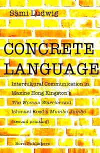 CONCRETE LANGUAGE - Intercultural Communication in Maxine Hong Kingston's THE WOMAN WARRIOR and Ishmael Reed's MUMBO JUMBO - Sämi LUDWIG