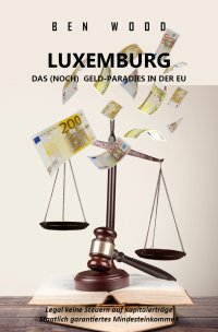 LUXEMBURG - DAS (NOCH) GELD-PARADIES IN DER EU - Legal keine Steuern auf Kapitalerträge + Staatlich garantiertes ertes Mindesteinkommen - Ben Wood, Jean Blair