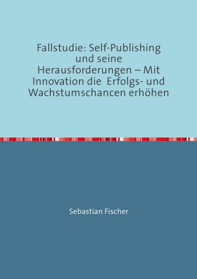 'Fallstudie: Self-Publishing und seine Herausforderungen – Mit Innovation die  Erfolgs- und Wachstumschancen erhöhen'-Cover